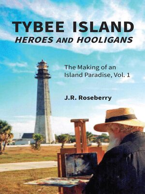 cover image of Tybee Island Heroes and Hooligans; the Making of an Island Paradise, Volume 1